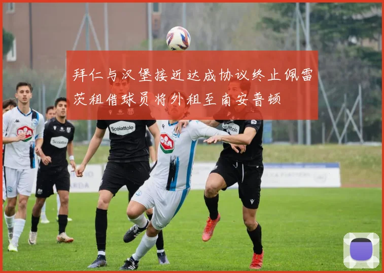 拜仁与汉堡接近达成协议终止佩雷茨租借球员将外租至南安普顿