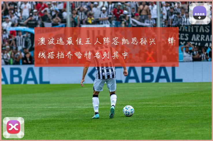 澳波选最佳五人阵容凯恩孙兴慜锋线搭档乔哈特名列其中