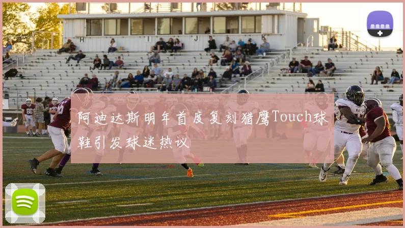 阿迪达斯明年首度复刻猎鹰Touch球鞋引发球迷热议