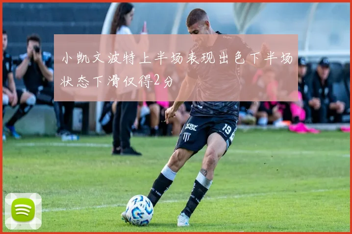 小凯文波特上半场表现出色下半场状态下滑仅得2分