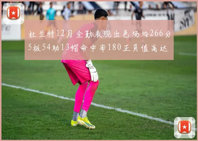 杜兰特12月全勤表现出色场均266分5板54助13帽命中率180正负值高达79